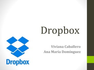 Dropbox
Viviana Caballero
Ana María Domínguez
 