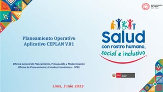 Lima, Junio 2023
Oficina General de Planeamiento, Presupuesto y Modernización
Oficina de Planeamiento y Estudios Económicos - OPEE
Planeamiento Operativo
Aplicativo CEPLAN V.01
 