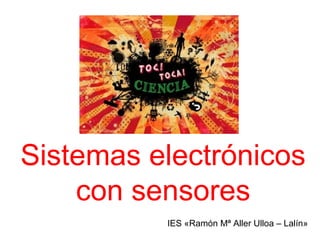 Sistemas electrónicos
    con sensores
          IES «Ramón Mª Aller Ulloa – Lalín»
 