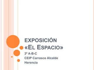 EXPOSICIÓN
«EL ESPACIO»
3º A-B-C
CEIP Carrasco Alcalde
Herencia
 