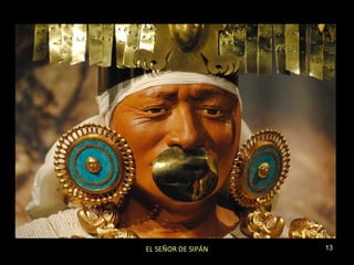 EL SEÑOR DE SIPÁN   13
 