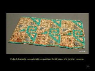 Parte de brazalete confeccionado con cuentas milimétricas de oro, concha y turquesa.


                                                                                       33
 