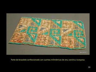 Parte de brazalete confeccionado con cuentas milimétricas de oro, concha y turquesa.


                                                                                       33
 
