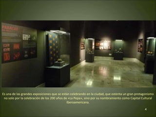 Es una de las grandes exposiciones que se están celebrando en la ciudad, que ostenta un gran protagonismo
 no solo por la celebración de los 200 años de «La Pepa», sino por su nombramiento como Capital Cultural
                                              Iberoamericana.

                                                                                                  4
 