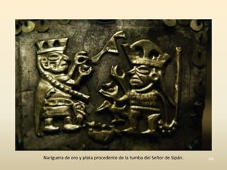 Nariguera de oro y plata procedente de la tumba del Señor de Sipán.   44
 