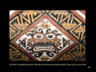 Aia Paec, la deidad principal. Detalle del relieve de pared pintado. Huaca de la Luna, Perú.
                                                                                               50
 
