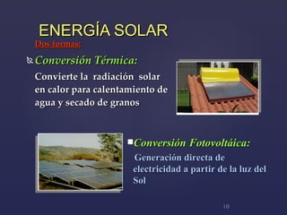 ENERGÍA SOLAR Dos formas: C onversión  T érmica: C onvierte la  radiación  solar  en calor para calenta miento de  agua  y  seca do de  granos C onversión  F otovoltáica: G eneración directa de electricidad a partir de la luz del Sol 
