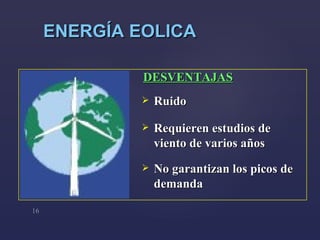Ruido Requieren estudios de viento de varios años No garantizan los picos de demanda DESV ENTAJA S ENERGÍA EOLICA 