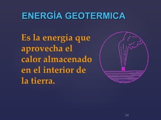 Es la energía que aprovecha el calor almacenado en el interior de la tierra. ENERGÍA GEOTERMICA 