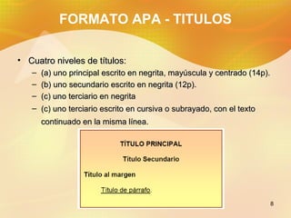FORMATO APA - TITULOS

• Cuatro niveles de títulos:
   – (a) uno principal escrito en negrita, mayúscula y centrado (14p)....