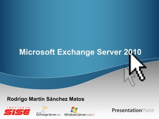 Microsoft Exchange Server 2010




Rodrigo Martín Sánchez Matos
 