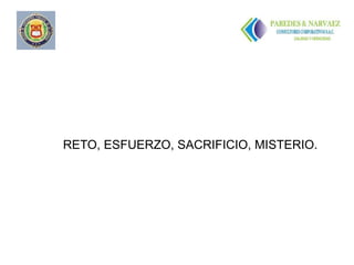 RETO, ESFUERZO, SACRIFICIO, MISTERIO.
 