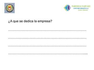 ¿A que se dedica la empresa?

………………………………………………………………

………………………………………………………………

………………………………………………………………

…………………………………………………………….....
 