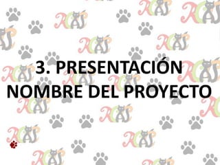 3. PRESENTACIÓN
NOMBRE DEL PROYECTO
 