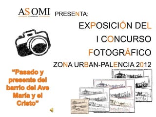 PRESENTA:

      EXPOSICIÓN DEL
            I CONCURSO
        FOTOGRÁFICO
ZONA URBAN-PALENCIA 2012
 