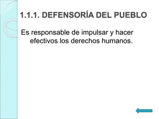 1.1.1. DEFENSORÍA DEL PUEBLO
Es responsable de impulsar y hacer
efectivos los derechos humanos.
 