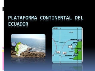 PLATAFORMA CONTINENTAL DEL
ECUADOR
 