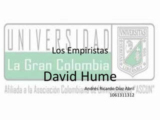 Los Empiristas 
David Hume 
Andrés Ricardo Díaz Abril 
1061311312 
 