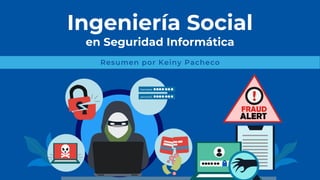 Resumen por Keiny Pacheco
Ingeniería Social
en Seguridad Informática
 