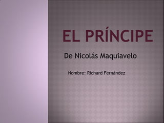 De Nicolás Maquiavelo
Nombre: Richard Fernández
 