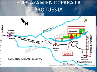 EMPLAZAMIENTO PARA LA
           PROPUESTA

              N




                                 LODGE

SUPERFICIE TERRENO : 10.000 m2
 