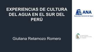 EXPERIENCIAS DE CULTURA
DEL AGUA EN EL SUR DEL
PERÚ
Giuliana Retamozo Romero
 