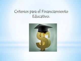 Criterios para el Financiamiento
Educativo.
 