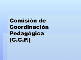Comisión de Coordinación Pedagógica  (C.C.P.)   