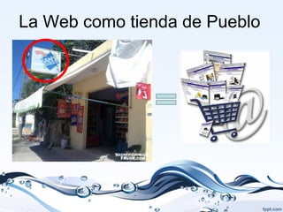La Web como tienda de Pueblo
 