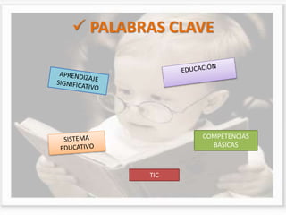  PALABRAS CLAVE 
COMPETENCIAS 
BÁSICAS 
TIC 
 
