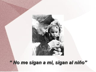 “ No me sigan a mi, sigan al niño”
 