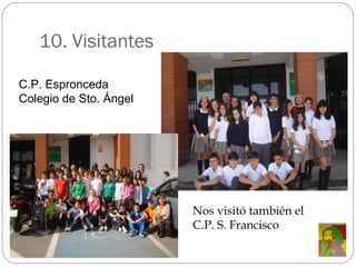 10. Visitantes C.P. Espronceda Colegio de Sto. Ángel Nos visitó también el C.P. S. Francisco 