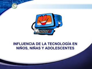 INFLUENCIA DE LA TECNOLOGÍA EN NIÑOS, NIÑAS Y ADOLESCENTES 