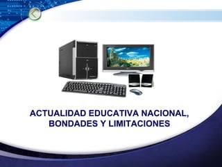 ACTUALIDAD EDUCATIVA NACIONAL, BONDADES Y LIMITACIONES 