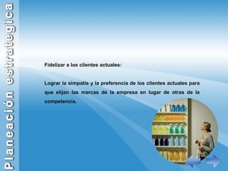 Fidelizar a los clientes actuales:Lograr la simpatía y la preferencia de los clientes actuales para que elijan las marcas de la empresa en lugar de otras de la competencia.