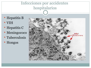 Infecciones por accidentes
                  hospitalarios

 Hepatitis B
 VIH
 Hepatitis C
 Meningococo
 Tuberculosis
 Hongos
 