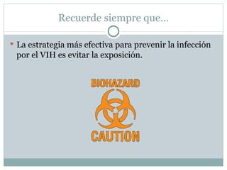 Recuerde siempre que…

 La estrategia más efectiva para prevenir la infección
 por el VIH es evitar la exposición.
 