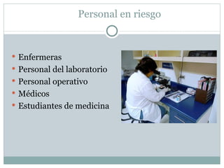 Personal en riesgo



 Enfermeras
 Personal del laboratorio
 Personal operativo
 Médicos
 Estudiantes de medicina
 
