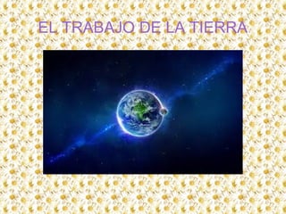 EL TRABAJO DE LA TIERRA
 