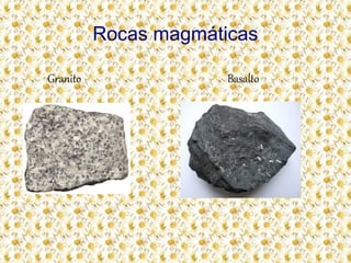 Rocas magmáticas
Granito Basalto
 