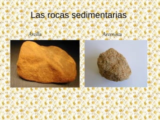 Las rocas sedimentarias
Arcilla Arcenisca
 