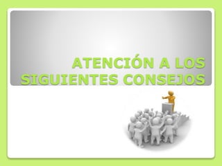 ATENCIÓN A LOS
SIGUIENTES CONSEJOS
 