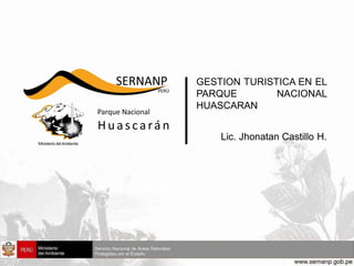 GESTION TURISTICA EN EL
PARQUE NACIONAL
HUASCARAN
Lic. Jhonatan Castillo H.
 