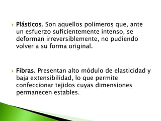 Lo que distingue a los polímeros de los materiales constituidos por moléculas de tamaño normal son sus propiedades mecánicas.  