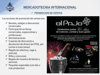 MERCADOTECNIA INTERNACIONAL 
                             PROMOCION DE VENTAS 

Las acciones de promoción de ventas son: 
     Baratas, rebajas o descuentos 
      comerciales 
     Participación en ferias 
      comerciales, exposiciónes y 
      exhibiciones 
     Demostraciones 
     Cupones de descuento o 
      devolución de dinero (en POS, por 
      correo o inserciones) 
     Regalo (en efectivo, viaje o 
      artículo) 
     Rifas y concursos 
     Regalo de muestra de bienes y 
      servicios 
     Paquetes especiales (con dos o 
      más productos) 
 