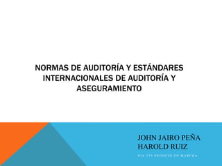 NORMAS DE AUDITORÍA Y ESTÁNDARES
INTERNACIONALES DE AUDITORÍA Y
ASEGURAMIENTO
JOHN JAIRO PEÑA
HAROLD RUIZ
N I A 5 7 0 N E G O C I O E N M A R C H A
 