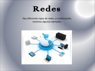 Redes Hay diferentes tipos de redes, a continuación, veremos algunos ejemplos. 