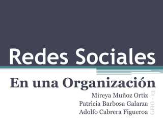 Redes Sociales
En una Organización
Mireya Muñoz Ortiz
Patricia Barbosa Galarza
Adolfo Cabrera Figueroa
GHO-13
 