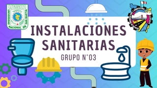 INSTALACIONES
SANITARIAS
GRUPO N°03
 