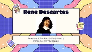 Rene Descartes
Zuleyma Rubio Hernández/ Ps-301/
Pensamiento y Lenguaje
 